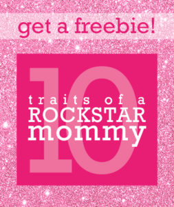 Get a Freebie - 10 Traits of a Rockstar Mommy