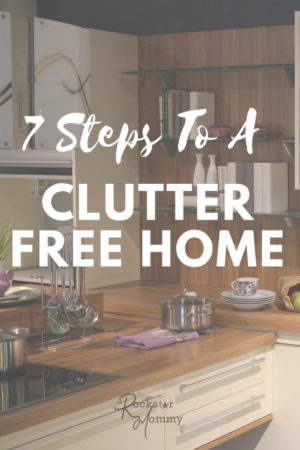 7 steps to a clutter free home - The Rockstar Mommy