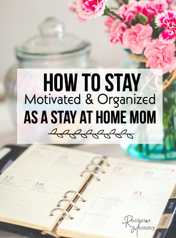 How to Stay Motivated and Organized as a Stay at Home Mom - The Rockstar Mommy