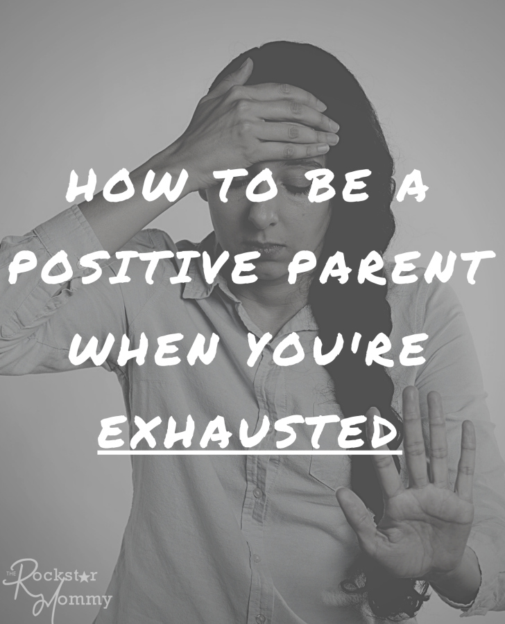 How to be a Positive Parent When You're Exhausted - The Rockstar Mommy