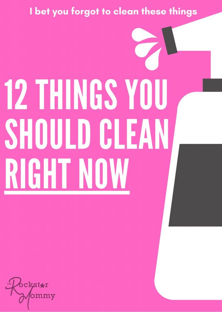 12 Things You Should Clean Right Now - The Rockstar Mommy